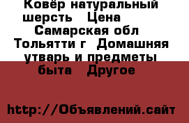 Ковёр натуральный шерсть › Цена ­ 800 - Самарская обл., Тольятти г. Домашняя утварь и предметы быта » Другое   